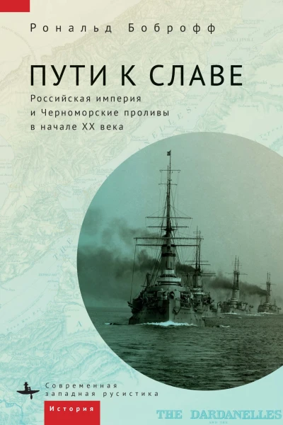 Пути к славе Российская империя и Черноморские проливы в начале XX века  Рональд Боброфф пер с англ Арсения Черного
