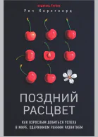 Р Карлгаард Поздний расцвет как взрослым добиться успеха в мире одержимом ранним развитием