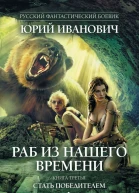 Раб из нашего времени  роман Кн 3 Стать победителем  Юрий Иванович