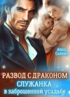 Развод с драконом Служанка в заброшенной усадьбе СИ