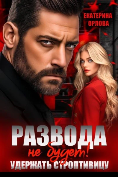 Развода не будет Удержать строптивицу