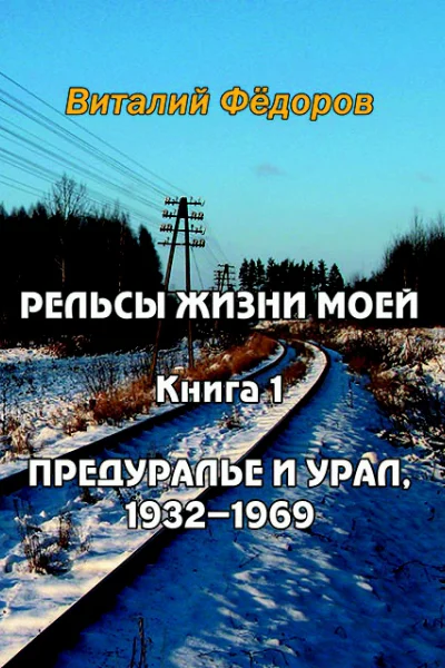 Рельсы жизни моей Книга 1 Предуралье и Урал 19321969