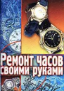 Ремонт часов своими руками Пособие для начинающего мастера