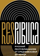 Res Publica Русский республиканизм от Средневековья до конца XX века коллективная монография