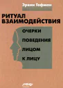 Ритуал взаимодействия Очерки поведения лицом к лицу