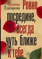 Ровно посредине всегда чуть ближе к тебе роман  Полина Елизарова