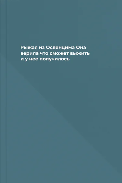 Рыжая из Освенцима Она верила что сможет выжить и у нее получилось