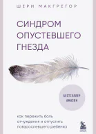 Ш Макгрегор Синдром опустевшего гнезда Как пережить боль отчуждения и отпустить повзрослевшего ребенка