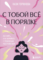 С тобой всё в порядке Как жить а не выживать с тревожным расстройством