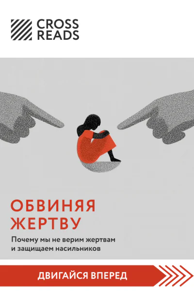 Саммари книги Обвиняя жертву Почему мы не верим жертвам и защищаем насильников