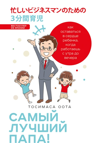 Самый лучший папа Как оставаться в сердце ребенка когда работаешь с утра до вечера