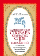 Самый полный словарь крылатых слов и выражений Происхождение толкование применение  М С Галынский