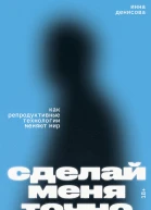 Сделай меня точно Как репродуктивные технологии меняют мир