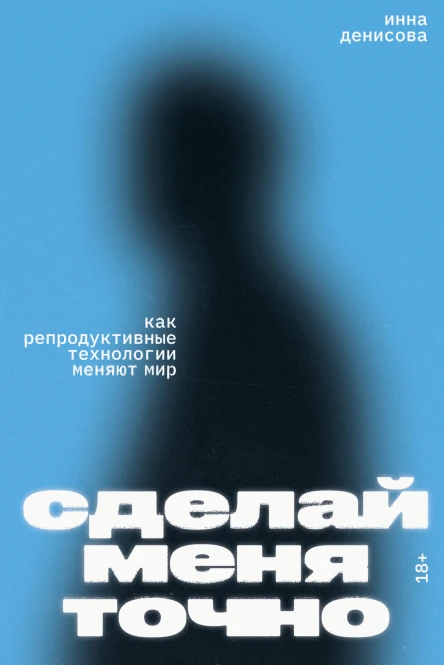 Сделай меня точно Как репродуктивные технологии меняют мир