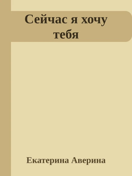Сейчас я хочу тебя