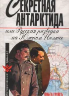СЕКРЕТНАЯ АНТАРКТИДА или Русская разведка на Южном Полюсе