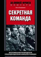 Секретная команда Воспоминания руководителя спецподразделения немецкой разведки 19391945