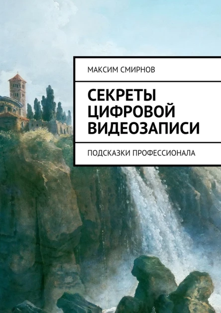 Секреты цифровой видеозаписи Подсказки профессионала полная книга