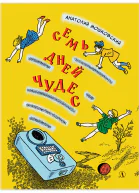 Семь дней чудес Повесть почти фантастическая об одной неделе в жизни Бори Крутикова