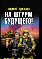 Сергей Артюхин На штурм будущего Спецназ попаданцев