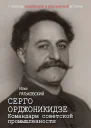 Серго Орджоникидзе Командарм советской промышленности