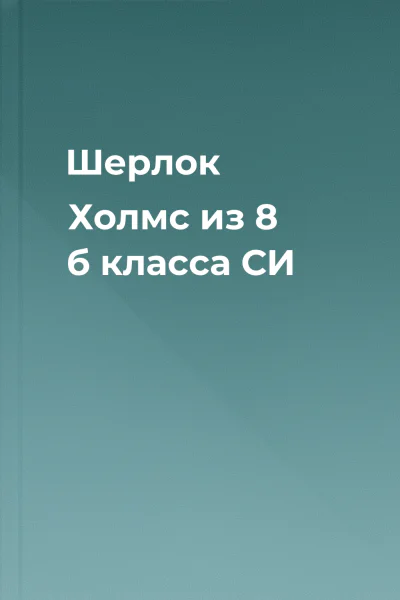 Шерлок Холмс из 8 б класса СИ