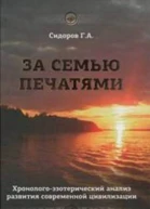 Сидоров ГА За семью печатями Четвёртая книга эпопеи Хронологоэзотерический анализ развития современной цивилизации