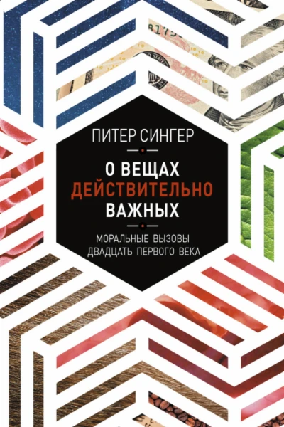 Сингер Питер О вещах действительно важных Моральные вызовы двадцать первого века пер с англ Е Фотьяновой