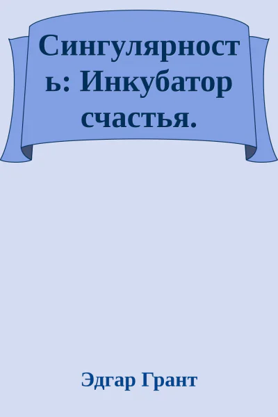 Сингулярность Инкубатор счастья
