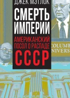 Смерть империи Американский посол о распаде СССР  Дж Мэтлок
