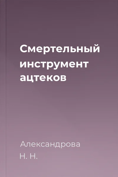 Смертельный инструмент ацтеков