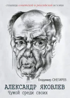 Снегирев ВН Александр Яковлев Чужой среди своих Партийная жизнь архитектора перестройки