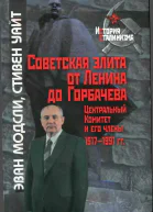 Советская элита от Ленина до Горбачева Центральный Комитет и его члены 19171991 гг