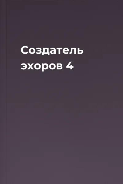Создатель эхоров 4