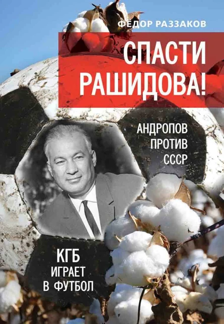 Спасти Рашидова Андропов против СССР КГБ играет в футбол  Раззаков ФИ