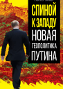 Спиной к Западу Новая геополитика Путина