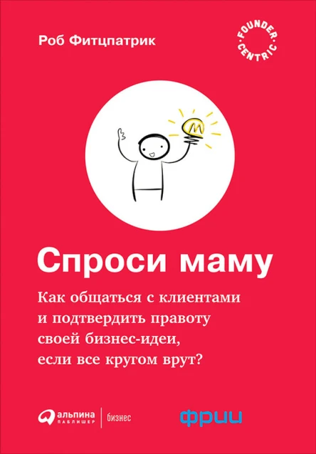 Спроси маму Как общаться с клиентами и подтвердить правоту своей бизнесидеи если все кругом врут  Роберт Фитцпатрик