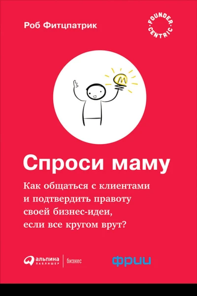 Спроси маму Как общаться с клиентами и подтвердить правоту своей бизнесидеи если все кругом врут