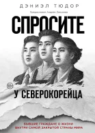 Спросите у северокорейца Бывшие граждане о жизни внутри самой закрытой страны мира