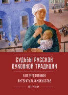 Судьбы русской духовной традиции в отечественной литературе и искусстве ХХ века  начала ХХI века 19172017 Том 1 19171934