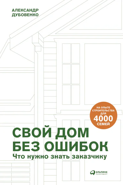 Свой дом без ошибок Что нужно знать заказчику На опыте строительства для 4000 семей