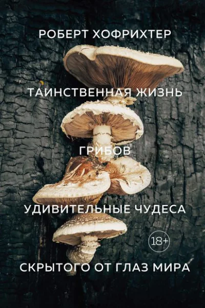 Таинственная жизнь грибов Удивительные чудеса скрытого от глаз мира