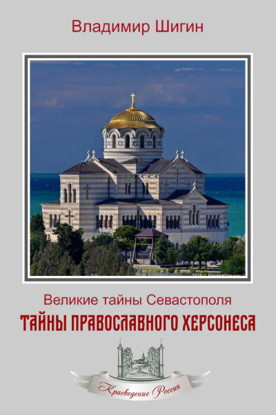 Тайны православного Херсонеса Неизвестный Севастополь Книга вторая  Владимир Шигин