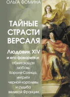 Тайные страсти Версаля Людовик XIV и его фаворитки обжигающая любовь КороляСолнца интриги черной королевы и судьба великой Франции