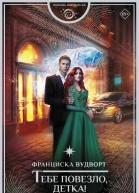 Тебе повезло детка  Франциска Вудворт