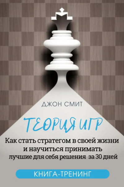 Теория игр Как стать стратегом в своей жизни и научиться принимать лучшие для себя решения за 30 дней Книгатренинг