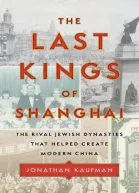 The Last Kings of Shanghai The Rival Jewish Dynasties That Helped Create Modern China