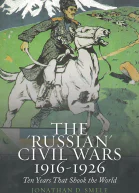 The Russian Civil Wars 19161926 Ten Years That Shook the World
