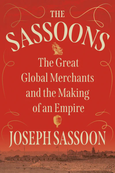 The Sassoons The Great Global Merchants and the Making of an Empire