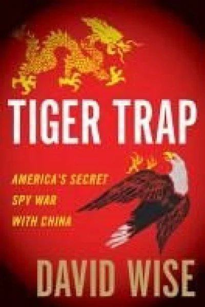 Tiger Trap Americas Secret Spy War with China